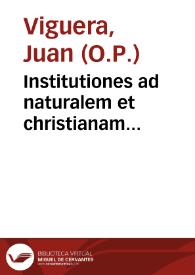 Institutiones ad naturalem et christianam philosophiam, maxime vero ad scholasticam theologiam, Sacrarum Literarum, uniuersaliumq[ue] Conciliorum...