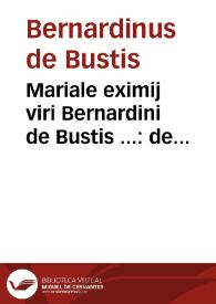 Mariale eximij viri Bernardini de Bustis ... : de singulis festiuitatibus Beate Virginis per modum sermonum tractâs...