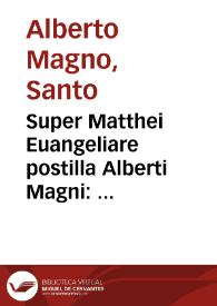 Super Matthei Euangeliare postilla Alberti Magni : opus praeclarissimum postillarum diui Alberti Magni sup. quattuor Euâgelia...