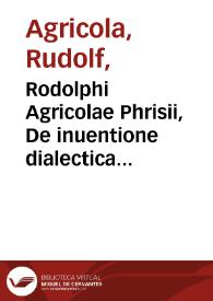 Rodolphi Agricolae Phrisii, De inuentione dialectica libri tres
