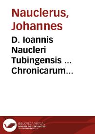 D. Ioannis Naucleri Tubingensis ... Chronicarum historiarum secundum volumen, partibus distinctum duabus ... nam a Iesu Cristi ortu generationes...
