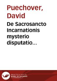 De Sacrosancto Incarnationis mysterio disputatio theologica ... proposita in ... Academia Ingolstadii ... mensis Junii, anno MDXC