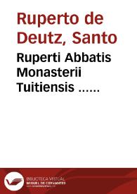 Ruperti Abbatis Monasterii Tuitiensis ... Commentariorum, in Euangelium Iohannis, libri XIIII
