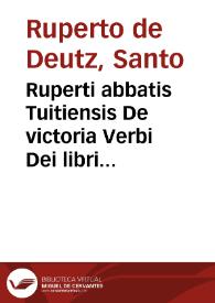 Ruperti abbatis Tuitiensis De victoria Verbi Dei libri tredecim