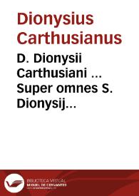 D. Dionysii Carthusiani ... Super omnes S. Dionysij Areopagitae libros commentaria ... nunc primum utilitati publicae donata ; praeter haec adest hic quadruplex operum ... è graeco in latinum translatio et vna paraphrasis ... prima ... Ioannis Scoti... ; secunda, Iohannis Sarraceni ; tertia, Ambrosii abbatis Camaldulensis ; quarta ... Marsilij Ficini ; quinta ... Abbatis Vercellensis...