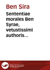 Sententiae morales Ben Syrae, vetustissimi authoris Hebraei, qui à Iudaeis nepos Hieremiae prophetae fuisse creditur, cum succincto commentario....