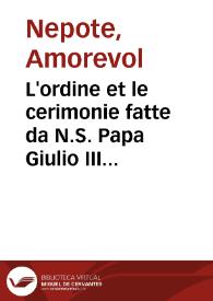 L'ordine et le cerimonie fatte da N.S. Papa Giulio III per aprire la Porta Santa, col modo che deue oosseruare chi uuol pigliar il santo Ciubileo