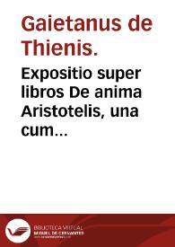Expositio super libros De anima Aristotelis, una cum textu. Quaestiones de sensu agente, de sensibilibus communibus et de intellectu. Johannes de...