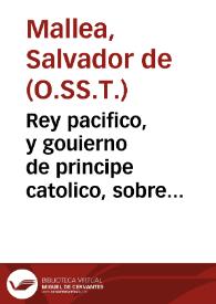 Rey pacifico, y gouierno de principe catolico, sobre el Psalmo 100 de Dauid 'Misericordiam, & iudicium cantabo tibi Domine'