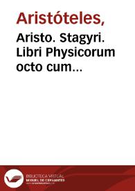 Aristo. Stagyri. Libri Physicorum octo cum singulo[rum] epitomatis hactenus non imp[re]ssis, Auerroeq[ue] eius exactis. interp[re]te, ac M. Ant....