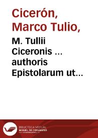 M. Tullii Ciceronis ... authoris Epistolarum ut inscribitur familiarium libri XVI