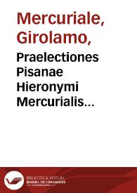 Praelectiones Pisanae Hieronymi Mercurialis Foroliuiensis ... In Epidemicas Hippocratis historias... ; nec non tractatus primò, De hominis generatione, secundò, De balneis pisanis, tertiò, De vino & aqua...