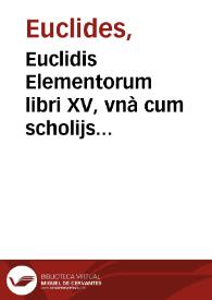 Euclidis Elementorum libri XV, vnà cum scholijs antiquis