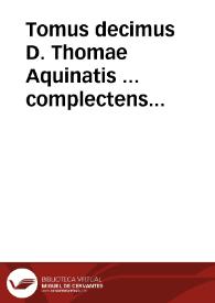 Tomus decimus D. Thomae Aquinatis ... complectens Primam partem Summae Theologiae