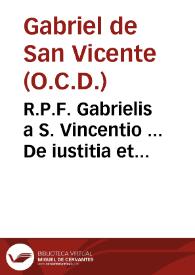 R.P.F. Gabrielis a S. Vincentio ... De iustitia et iure, tum in communi, tum in particulari...