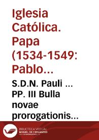 S.D.N. Pauli ... PP. III Bulla novae prorogationis Sacrosancti Generalis Concilii...