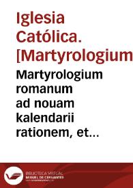 Martyrologium romanum ad nouam kalendarii rationem, et ecclesiasticae historiae veritatem restitutum, Gregorii XIII ... iussu editum ; accesserunt...