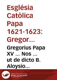 Gregorius Papa XV ... Nos ... ut de dicto B. Aloysio Gonzaga die xxj iunij ... iuxta rubricas Breviarij, et Missalis Romani ... Officium recitari, et missa celebrari respectiuè liberè, et licitè valeat ... Apostolica auctoritate ... concedimus, et indulgemus...