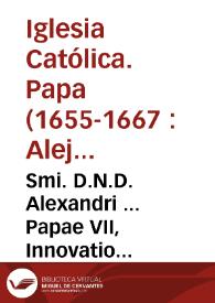 Smi. D.N.D. Alexandri ... Papae VII, Innovatio constitutionum, et decretorum in favorem sententiae asserentis, animam Beatae Mariae Virginis in sui...