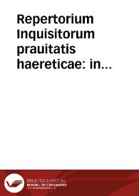 Repertorium Inquisitorum prauitatis haereticae : in quo omnia, quae ad haeresum cognitionem, ac S. Inquisitionis forum pertinent, continentur