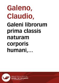Galeni librorum prima classis naturam corporis humani, hoc est elementa, temperaturas, humores, structurae habitudinis ... complectens