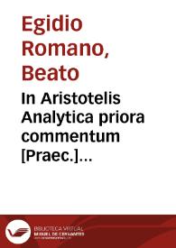 In Aristotelis Analytica priora commentum [Praec.] Johannes Antonius Scotius : quaestio de potissima demonstratione reperienda