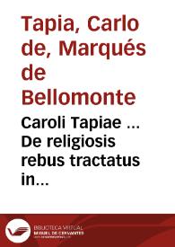 Caroli Tapiae ... De religiosis rebus tractatus in authen. ingressi. C. de Sacros. Eccles. ...