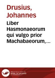 Liber Hasmonaeorum qui vulgo prior Machabaeorum, graece ex editione romana, & latinè ex interpretatione J. Drusii, cum notis sive commentario...