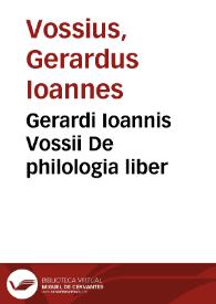 Gerardi Ioannis Vossii De philologia liber