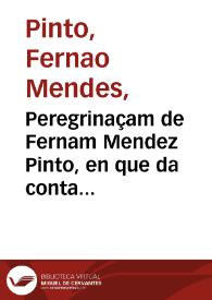 Peregrinaçam de Fernam Mendez Pinto, en que da conta de muytas e muyto estranhas cousas que vio & ouuio no reyno da China, no da Tartaria, no...