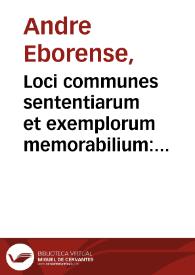 Loci communes sententiarum et exemplorum memorabilium : ex ... scriptoribus probatissima electione deprompti, liberaliû artium studiosis...