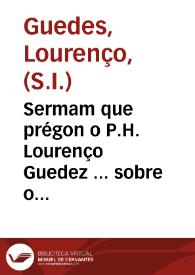Sermam que prégon o P.H. Lourenço Guedez ... sobre o Euangelio da dominga quinta post Epiphaniam