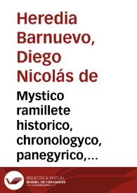 Mystico ramillete historico, chronologyco, panegyrico, texido de las tres fragrantes flores del nobilissimo antiguo origen, exemplarissima vida, y...