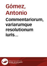 Commentariorum, variarumque resolutionum iuris ciuilis, communis et regii tomi tres...