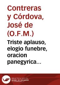 Triste aplauso, elogio funebre, oracion panegyrica luctuosa, que ... celebrò el Regio Senado de la ... ciudad de Motril por nuestro Rey, y Señor el...
