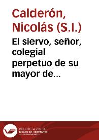El siervo, señor, colegial perpetuo de su mayor de Oviedo : sermon de el señor Sto. Toribio Alfonso Mogrobejo ... que en la annual solemnidad ......