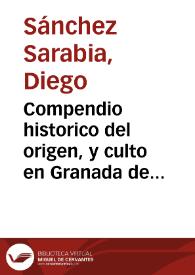 Compendio historico del origen, y culto en Granada de N. Señora de las Angustias : aparecimiento prodigioso de su devotissima imagen con los...