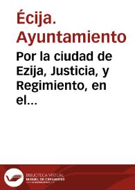 Por la ciudad de Ezija, Justicia, y Regimiento, en el pleyto con Nicolas de Saucedo, y los demas Iurados de su Ayuntamiento