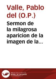 Sermon de la milagrosa aparicion de la imagen de la Virgen Santissima de la Mar, en la celebre fiesta que la muy Noble, y Antigua ciudad de Almeria hizo el dia de la Circuncision de Nuestro Señor ... año de 1660...