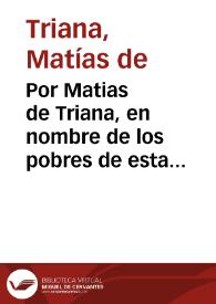 Por Matias de Triana, en nombre de los pobres de esta ciudad de Granada, en el pleyto con Francisco Baez, y D. Ysabel de la Paz, primos de Domingo Martin de Torres, difunto, vezinos todos della