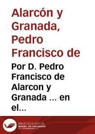 Por D. Pedro Francisco de Alarcon y Granada ... en el pleito con don Diego de la Cueua y Benabides...