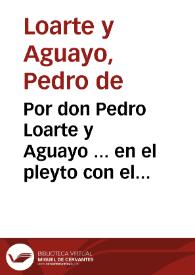 Por don Pedro Loarte y Aguayo ... en el pleyto con el Capellan Mayor de la Real Capilla de ella, sobre la sucession de el Mayorazgo que fundò Maria...