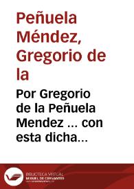 Por Gregorio de la Peñuela Mendez ... con esta dicha ciudad [de Granada], y sus Caualleros Veintiquatros
