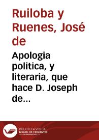 Apologia politica, y literaria, que hace D. Joseph de Ruiloba, y Ruenes ... contra un papel pseudo-nonimo, aunque authorizado con el nombre de D. Antonio Rodriguez Cordobeza...