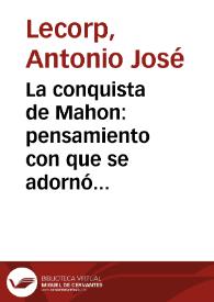 La conquista de Mahon : pensamiento con que se adornó la estacion para la procesion solemne del Dia del Señor en Granada, en 30 de mayo de 1782...