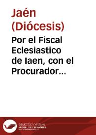 Por el Fiscal Eclesiastico de Iaen, con el Procurador General de la Orden de Santiago, don Geronimo del Castillo, y consortes...