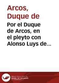 Por el Duque de Arcos, en el pleyto con Alonso Luys de Porras, y don Rafael Ortiz de Sotomayor ... sobre el cumplimiento de las requisitorias de la citacion de remate...