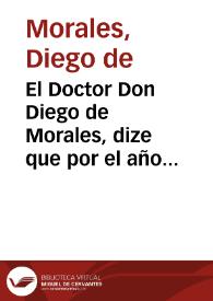 El Doctor Don Diego de Morales, dize que por el año passado de seiscientos y cinquenta y seis... [Declaración de títulos y cargos].