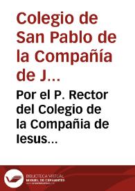 Por el P. Rector del Colegio de la Compañia de Iesus desta ciudad de Granada ... en el pleyto con Fernando de Ribas...