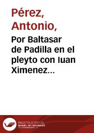 Por Baltasar de Padilla en el pleyto con Iuan Ximenez de Figueroa
